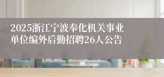 2025浙江宁波奉化机关事业单位编外后勤招聘26人公告