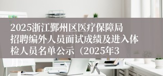 2025浙江鄞州区医疗保障局招聘编外人员面试成绩及进入体检人员名单公示（2025年3月）