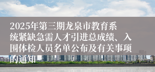2025年第三期龙泉市教育系统紧缺急需人才引进总成绩、入围体检人员名单公布及有关事项的通知