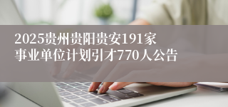 2025贵州贵阳贵安191家事业单位计划引才770人公告