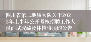 四川省第二地质大队关于2025年上半年公开考核招聘工作人员面试成绩及体检事项的公告