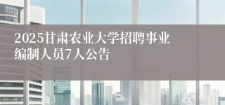 2025甘肃农业大学招聘事业编制人员7人公告