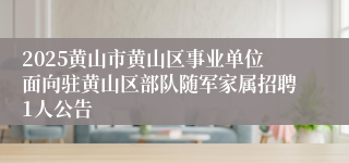 2025黄山市黄山区事业单位面向驻黄山区部队随军家属招聘1人公告