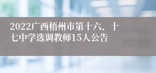2022广西梧州市第十六、十七中学选调教师15人公告