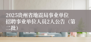 2025贵州省地震局事业单位招聘事业单位人员2人公告（第二批）