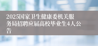 2025国家卫生健康委机关服务局招聘应届高校毕业生4人公告