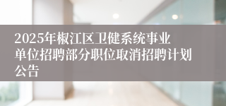 2025年椒江区卫健系统事业单位招聘部分职位取消招聘计划公告