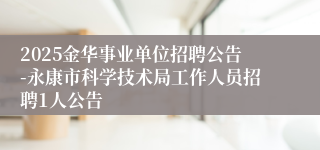 2025金华事业单位招聘公告-永康市科学技术局工作人员招聘1人公告