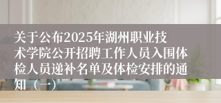关于公布2025年湖州职业技术学院公开招聘工作人员入围体检人员递补名单及体检安排的通知（一）