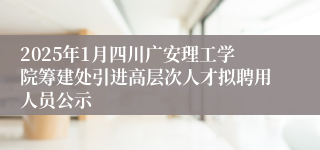 2025年1月四川广安理工学院筹建处引进高层次人才拟聘用人员公示