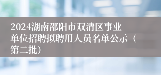 2024湖南邵阳市双清区事业单位招聘拟聘用人员名单公示（第二批）