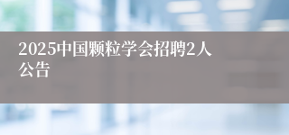 2025中国颗粒学会招聘2人公告