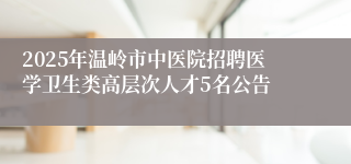 2025年温岭市中医院招聘医学卫生类高层次人才5名公告