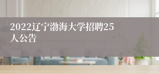 2022辽宁渤海大学招聘25人公告