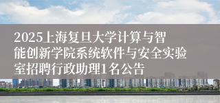 2025上海复旦大学计算与智能创新学院系统软件与安全实验室招聘行政助理1名公告