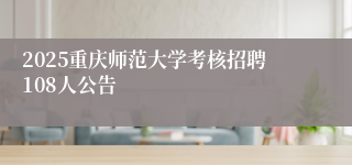 2025重庆师范大学考核招聘108人公告