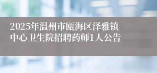 2025年温州市瓯海区泽雅镇中心卫生院招聘药师1人公告