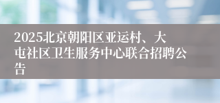 2025北京朝阳区亚运村、大屯社区卫生服务中心联合招聘公告