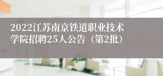 2022江苏南京铁道职业技术学院招聘25人公告（第2批）