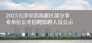 2025天津市滨海新区部分事业单位公开招聘拟聘人员公示