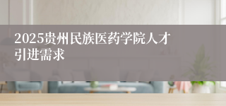 2025贵州民族医药学院人才引进需求