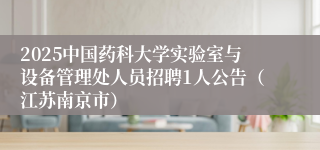 2025中国药科大学实验室与设备管理处人员招聘1人公告（江苏南京市）