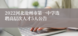 2022河北沧州市第一中学选聘高层次人才5人公告