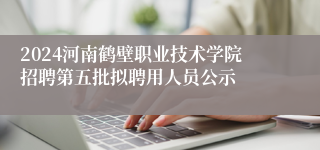 2024河南鹤壁职业技术学院招聘第五批拟聘用人员公示