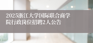2025浙江大学国际联合商学院行政岗位招聘2人公告