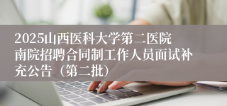 2025山西医科大学第二医院南院招聘合同制工作人员面试补充公告（第二批）
