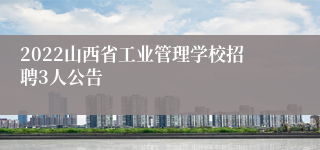 2022山西省工业管理学校招聘3人公告