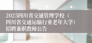 2025四川省交通管理学校（四川省交通运输行业老年大学）招聘兼职教师公告
