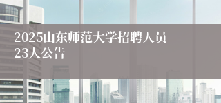 2025山东师范大学招聘人员23人公告