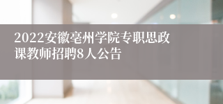 2022安徽亳州学院专职思政课教师招聘8人公告