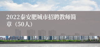 2022泰安肥城市招聘教师简章（50人）