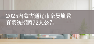2025内蒙古通辽市奈曼旗教育系统招聘72人公告