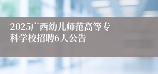 ​2025广西幼儿师范高等专科学校招聘6人公告