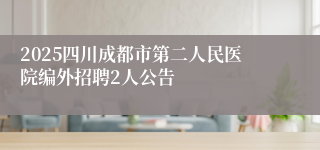 2025四川成都市第二人民医院编外招聘2人公告