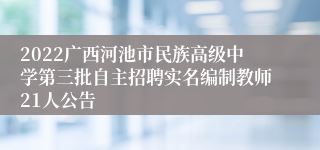 2022广西河池市民族高级中学第三批自主招聘实名编制教师21人公告