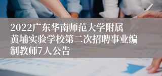 2022广东华南师范大学附属黄埔实验学校第二次招聘事业编制教师7人公告