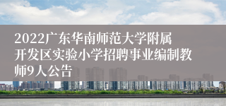 2022广东华南师范大学附属开发区实验小学招聘事业编制教师9人公告