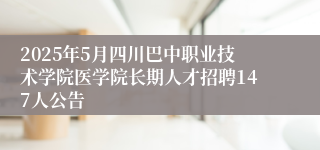 2025年5月四川巴中职业技术学院医学院长期人才招聘147人公告