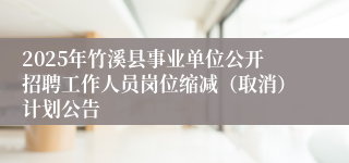 2025年竹溪县事业单位公开招聘工作人员岗位缩减（取消）计划公告