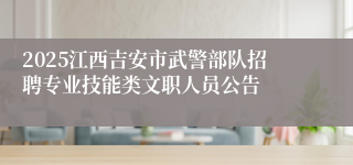 2025江西吉安市武警部队招聘专业技能类文职人员公告