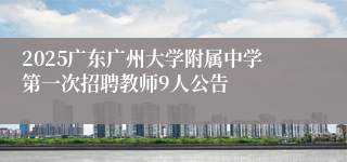 2025广东广州大学附属中学第一次招聘教师9人公告