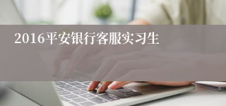 2016平安银行客服实习生