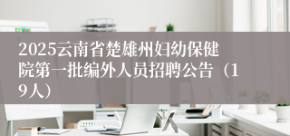 2025云南省楚雄州妇幼保健院第一批编外人员招聘公告（19人）