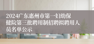 2024广东惠州市第一妇幼保健院第三批聘用制招聘拟聘用人员名单公示