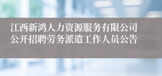 江西新鸿人力资源服务有限公司公开招聘劳务派遣工作人员公告