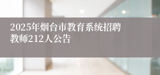 2025年烟台市教育系统招聘教师212人公告